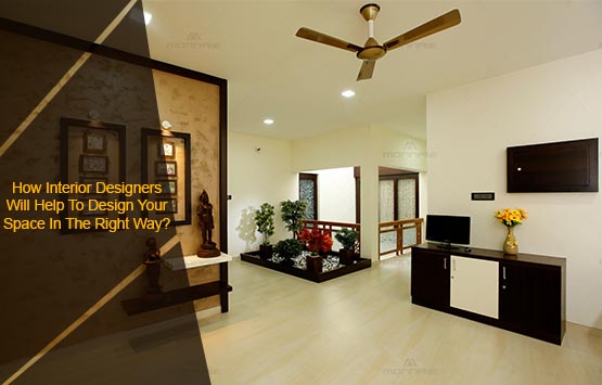 How Interiors Designers Will Help To Design Your Space?