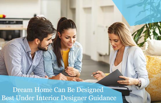 Dream Home Can Be Designed Best Under Interior Designer Guidance