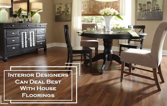 Interior Designers Can Deal Best With House Floorings