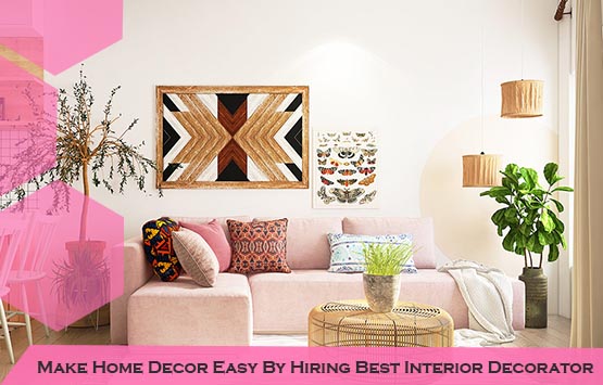 Make Home Decor Easy By Hiring Best Interior Decorator