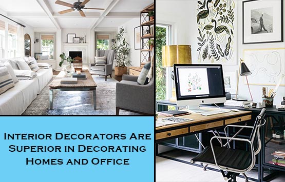 Interior Decorators Are Superior in Decorating Homes and Office