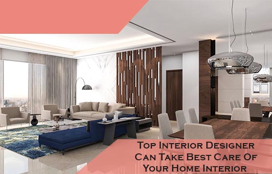 Top Interior Designer Can Take Best Care Of Your Home Interior