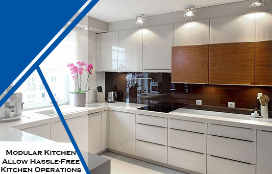 Modular Kitchen Allow Hassle-Free Kitchen Operations