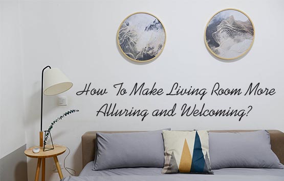 How To Make Living Room More Alluring and Welcoming