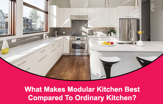 What Makes Modular Kitchen Best Compared To Ordinary Kitchen?