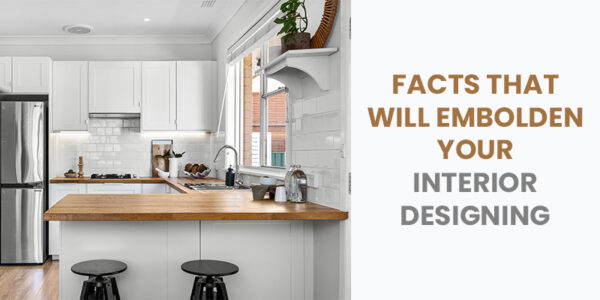Facts that will embolden your Interior Designing