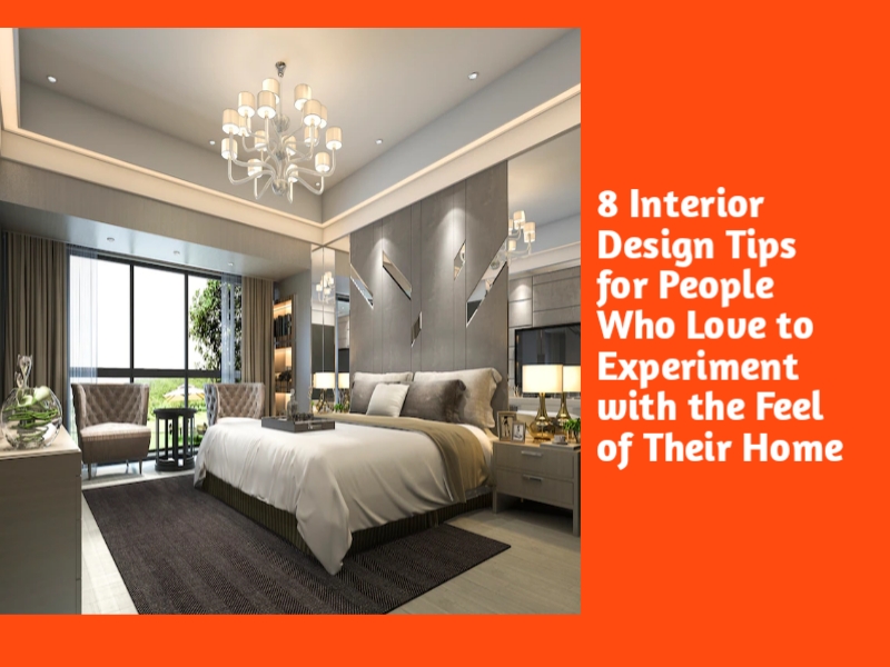 8 Interior Design Tips for People Who Love to Experiment with the Feel of Their Home