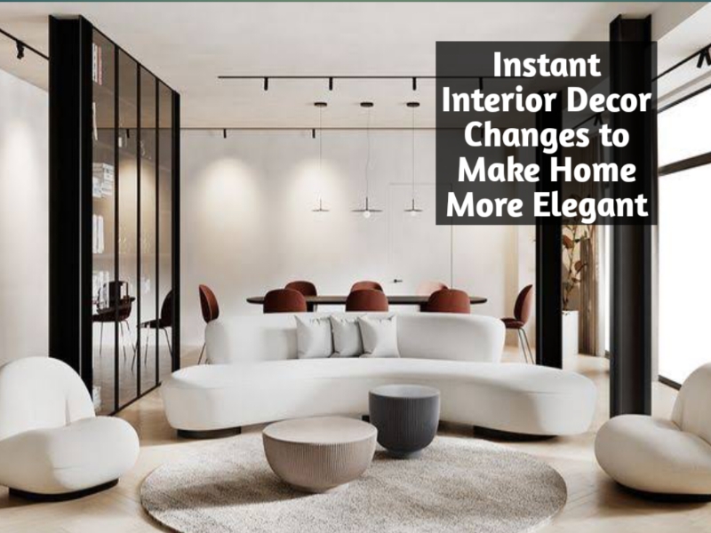 Instant Interior Decor Changes to Make Home More Elegant