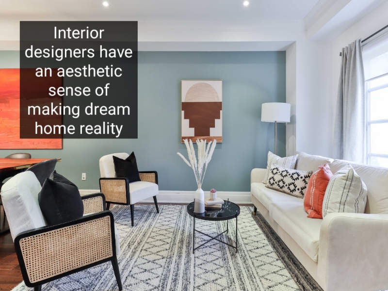 Interior designers have an aesthetic sense of making dream home reality