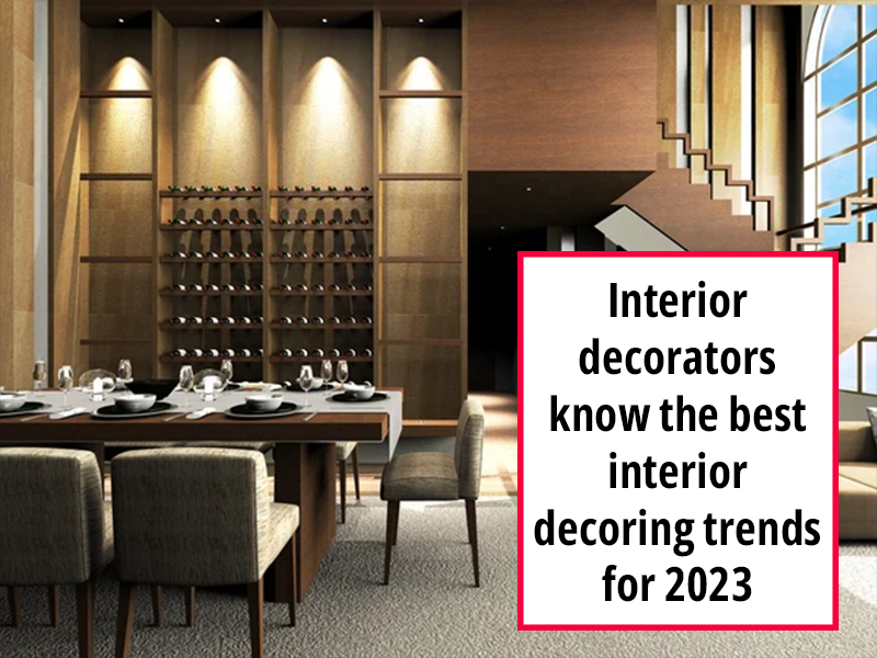 Interior decorators know the best interior decoring trends for 2023