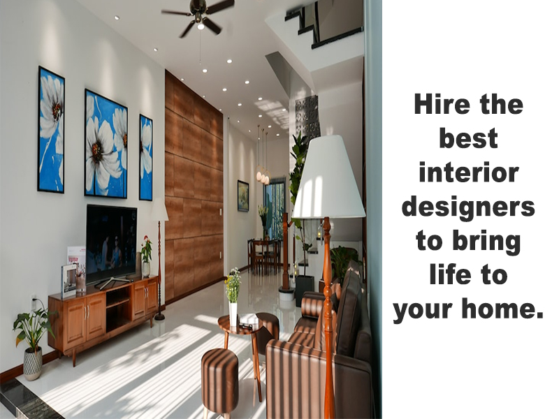 Hire the best interior designers to bring life to your home.