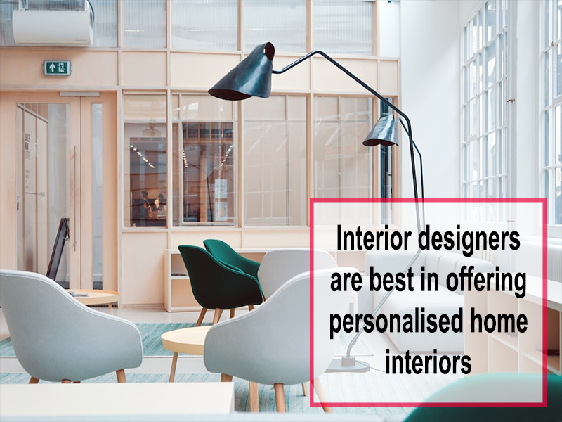 Interior designers are best in offering personalized home interiors