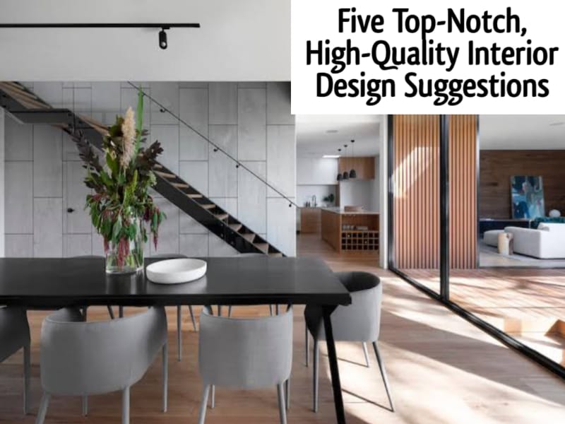 Five Top-Notch, High-Quality Interior Design Suggestions