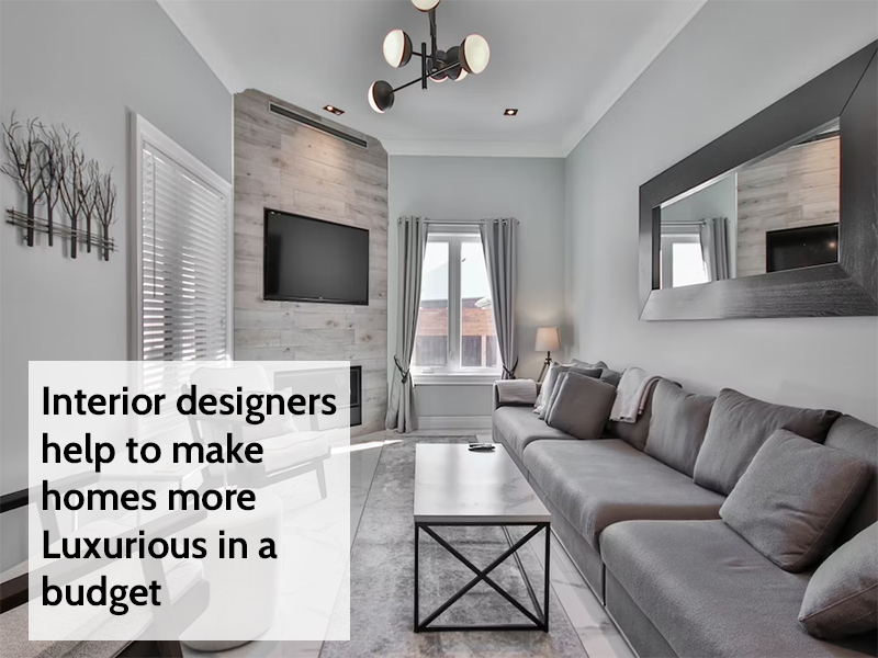 Interior designers help to make homes more luxurious in a budget