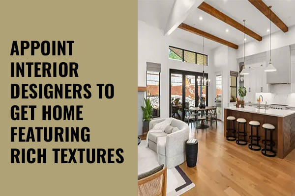 Appoint interior designers to get home featuring rich textures