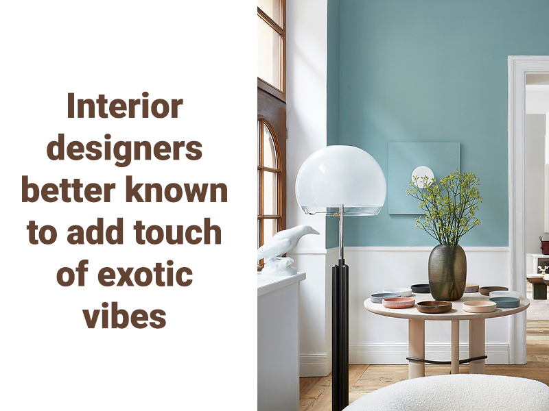 Interior designers better known to add touch of exotic vibes