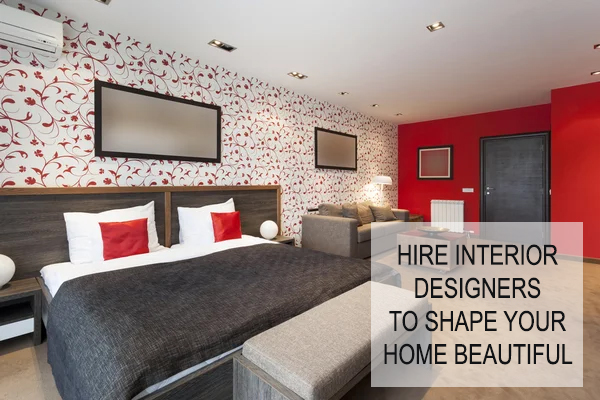 Hire interior designers to shape your home beautiful